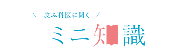 皮ふ科医に聞く ミニ知識