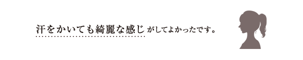 汗をかいても綺麗な感じがしてよかったです。