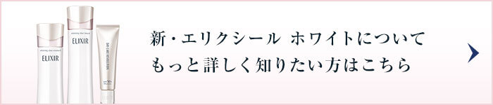 新・エリクシール ホワイトについて もっと詳しく知りたい方はこちら