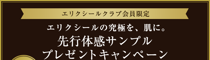 エリクシールクラブ会員限定 抽選で6,000名さまに！エリクシールの究極を、肌に。先行体感サンプル プレゼントキャンペーン