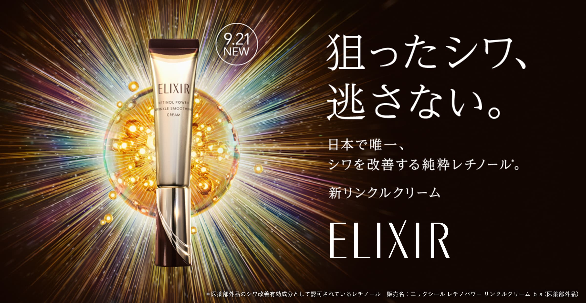 狙ったシワ、逃さない。9/21 NEW 日本で唯一、シワを改善する純粋レチノール*。新リンクルクリーム ELIXIR ＊医薬部外品のシワ改善有効成分として認可されているレチノール　販売名：エリクシール レチノパワー リンクルクリーム ｂａ（医薬部外品）