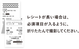 レシートが長い場合は、必須項目が入るように、折りたたんで撮影してください。