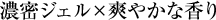 濃密ジェル×爽やかな香り