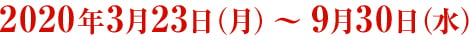 2020年3月23日（月）～9月30日（水）