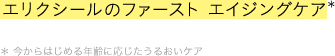 エリクシールのファースト エイジングケア* * 今からはじめる年齢に応じたうるおいケア