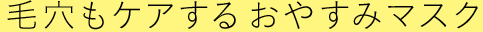 毛穴もケアするおやすみマスク
