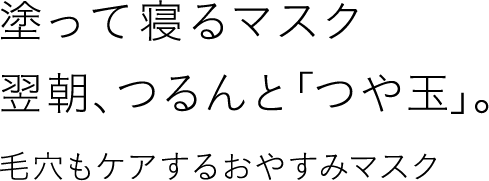 塗って寝るマスク翌朝、つるんと「つや玉」。 毛穴もケアするおやすみマスク