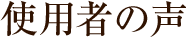 使用者の声