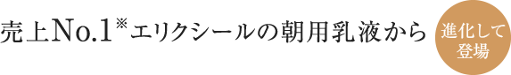 売上No.1※エリクシールの朝用乳液から 進化して登場?