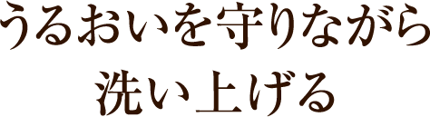 うるおいを守りながら洗い上げる