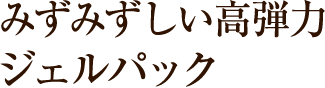 みずみずしい高弾力 ジェルパック