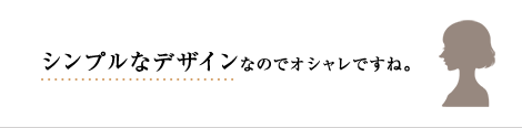 シンプルなデザインなのでオシャレですね。