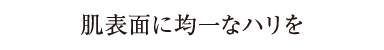 肌表面に均一なハリを