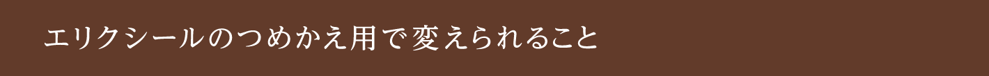 つめかえ用で変えられること