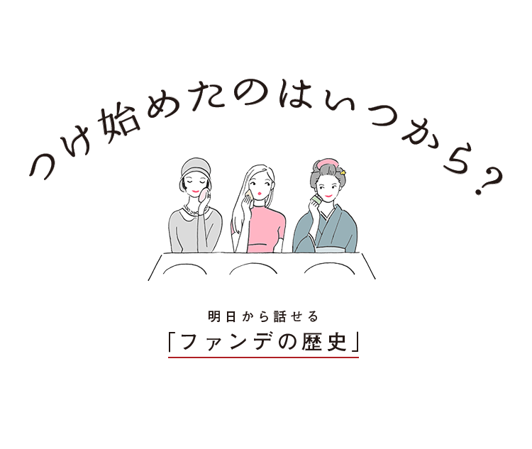 つけ始めたのはいつから？明日から話せる「ファンデの歴史」