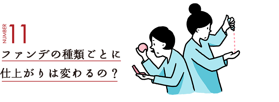 NUMBER11 ファンデの種類ごとに仕上がりは変わるの？