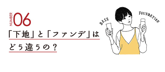 NUMBER06 「下地」と「ファンデ」はどう違うの？