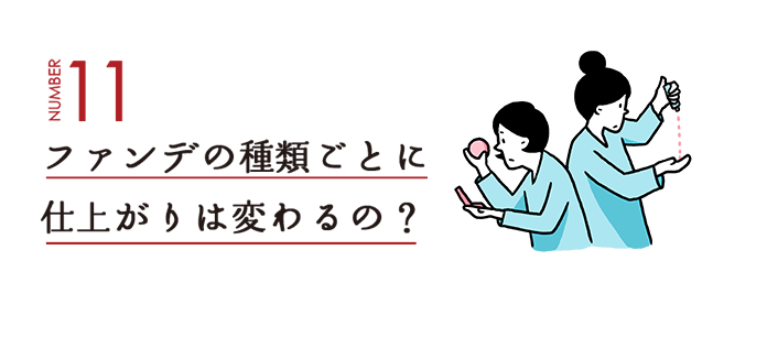 NUMBER11 ファンデの種類ごとに仕上がりは変わるの？