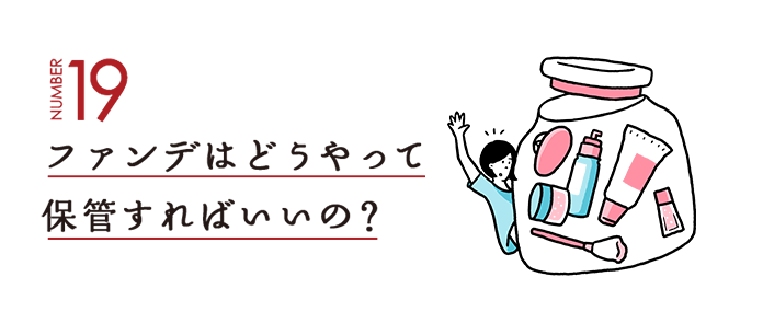 NUMBER19 ファンデはどうやって保管すればいいの？