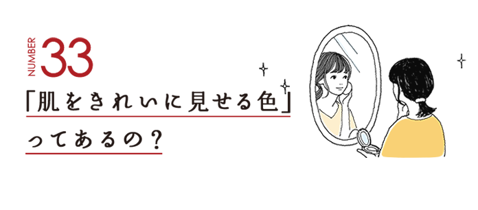 NUMBER33 「肌をきれいに見せる色」ってあるの？