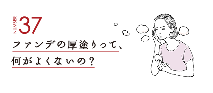 NUMBER37 ファンデの厚塗りって、何がよくないの？