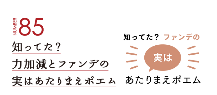 NUMBER85 知ってた？力加減とファンデの実はあたりまえポエム