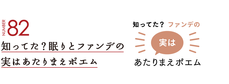 NUMBER82 知ってた？眠りとファンデの実はあたりまえポエム