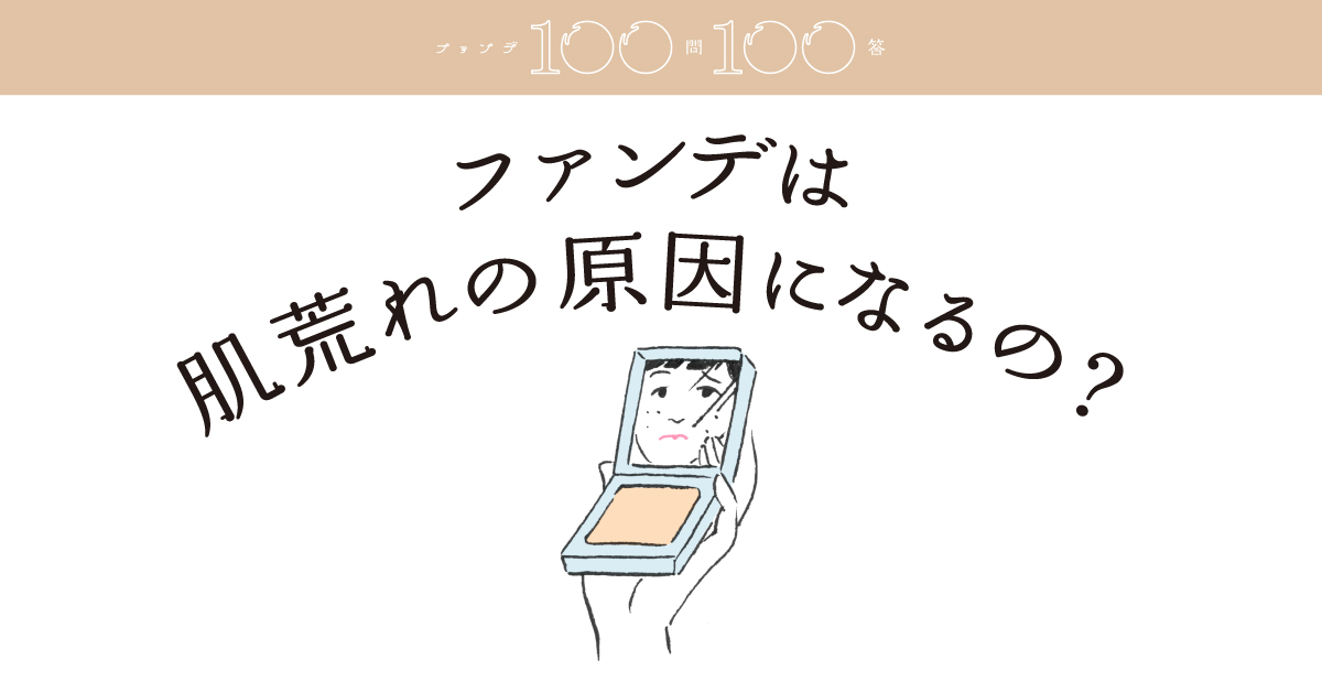 肌荒れの原因はファンデってホント 資生堂 ファンデ100問100答