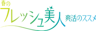 春のフレッシュ美人 爽活のススメ