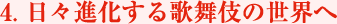4.日々進化する歌舞伎の世界へ