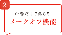 お湯だけで落ちる！メークオフ機能