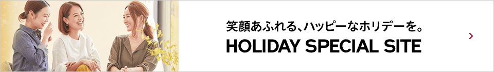 笑顔あふれる、ハッピーなホリデーを。HOLIDAY SPECIAL SITE