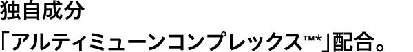 独自成分「アルティミューンコンプレックス™*」配合。