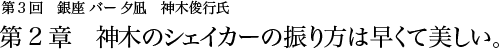 第3回　銀座 バー夕凪　神木俊行氏 第2章 神木のシェイカーの振り方は早くて美しい。