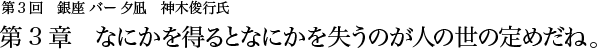 第3回　銀座 バー夕凪　神木俊行氏 第3章 なにかを得るとなにかを失うのが人の世の定めだね。