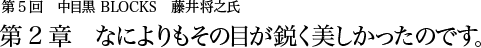 第5回 中目黒 BLOCKS 藤井将之 第2章 なによりもその目が鋭く美しかったのです。