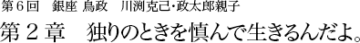 第6回 銀座 鳥政 川渕克己･政太郎親子 第2章 独りのときを慎んで生きるんだよ。