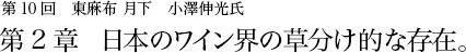 第10回 東麻布 月下 小澤伸光氏 第2章 日本のワイン界の草分け的な存在。