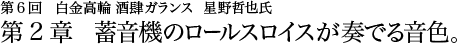 第6回 白金高輪 酒肆ガランス 星野哲也氏第2章 蓄音機のロールスロイスが奏でる音色。