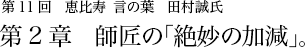 第11回 恵比寿 言の葉 田村誠氏 第2章 師匠の「絶妙の加減」。