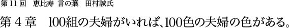 第11回 恵比寿 言の葉 田村誠氏 第4章 100組の夫婦がいれば、100色の夫婦の色がある。