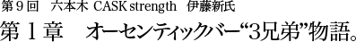 第9回 六本木 CASK strength 伊藤新氏 第1章 オーセンティックバー“3兄弟”物語。