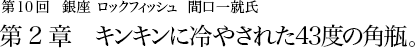 第10回 銀座 ロックフィッシュ 間口一就氏 第2章 キンキンに冷やされた43度の角瓶。