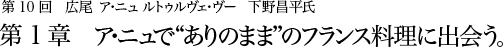 第10回 広尾 ア・ニュ ルトゥルヴェ・ヴー 下野昌平氏 第1章 ア・ニュで“ありのまま”のフランス料理に出会う。