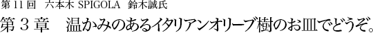 第11回 六本木 SPIGOLA 鈴木誠氏 第3章 温かみのあるイタリアンオリーブ樹のお皿でどうぞ。