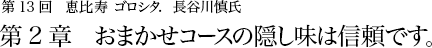 第13回 恵比寿 ゴロシタ. 長谷川慎氏 第2章 おまかせコースの隠し味は信頼です。
