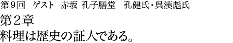 第9回 赤坂 孔子膳堂 孔健氏・呉漢彪氏 第2章 料理は歴史の証人である。