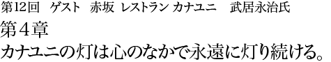 第12回赤坂 レストラン カナユニ　武居永治氏 第4章 カナユニの灯は心のなかで永遠に灯り続ける。
