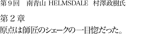 第9回 南青山 HELMSDALE 村澤政樹氏 第2章 原点は師匠のシェークの一目惚だった。