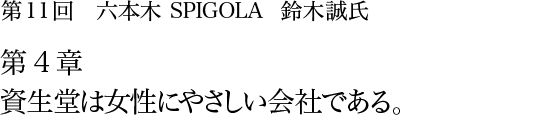 第11回 六本木 SPIGOLA 鈴木誠氏 第4章 資生堂は女性にやさしい会社である。